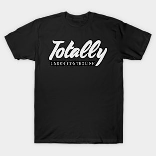 Totally under controlish Funny Mothersday Gift T-Shirt